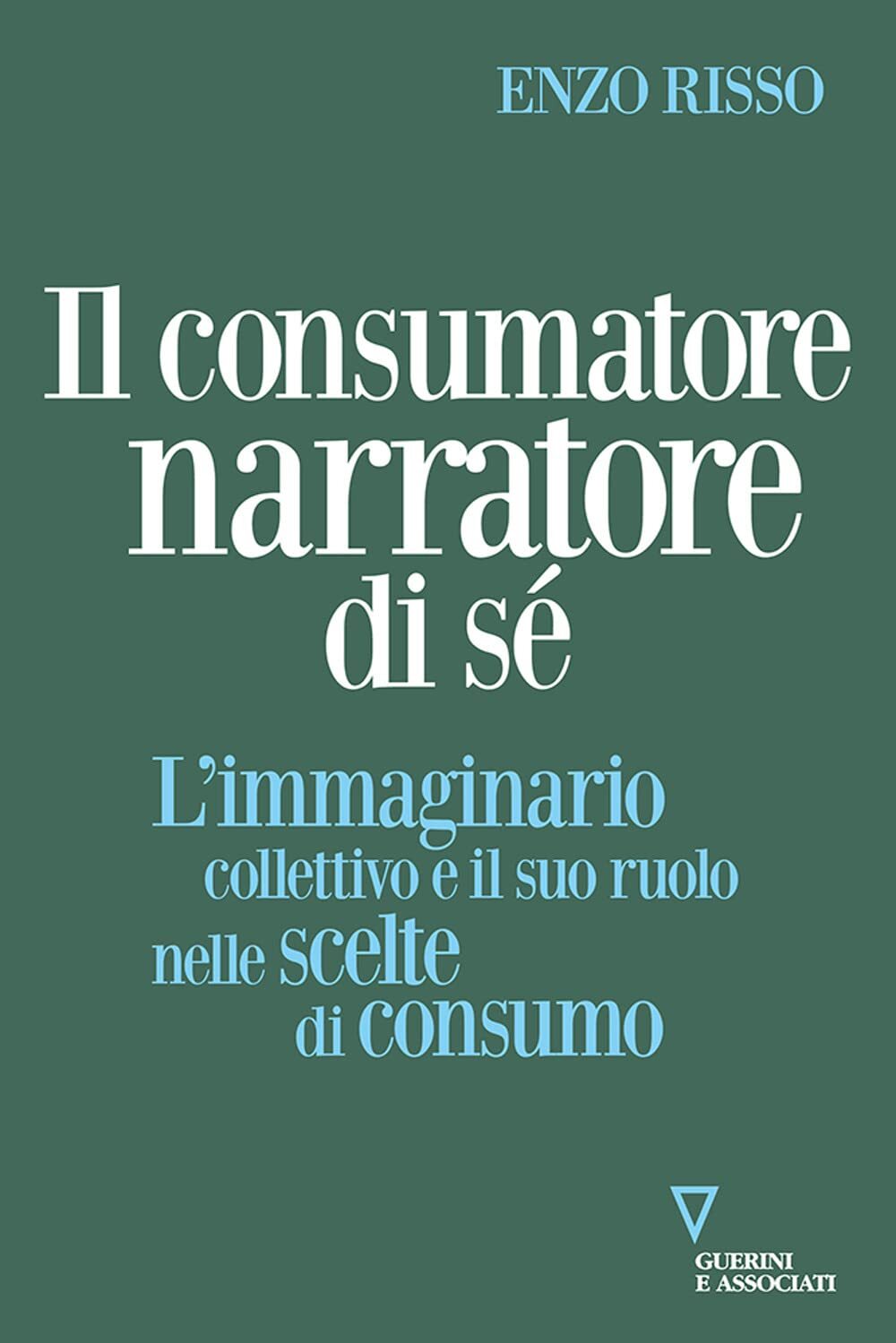 Libri Enzo Risso - Il Consumatore Narratore Di Se. L'immaginario Collettivo E Il