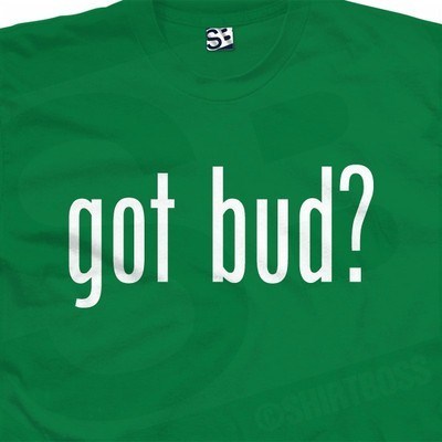 Got Bud? Party Shirt | Smoke Bud Pot Weed Kush Get High - Picture 17 of 17