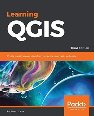 LEARNING QGIS: CREATE GREAT MAPS AND PERFORM GEOPROCESSING By Anita Graser *NEW*