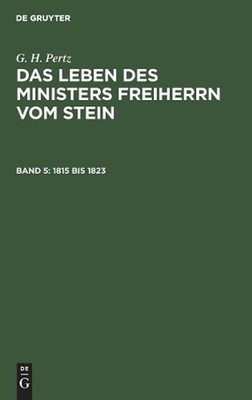1815 bis 1823: Aus: das Leben des Ministers Freiherrn vom Stein, Bd. 5 by G.H. P