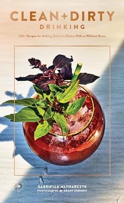 Clean and Dirty Drinking: 100+ Reci..., Mlynarczyk, Gab
