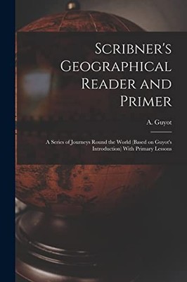 Guyot - Scribner's Geographical Reader and Primer  A Series of Journey - X555z