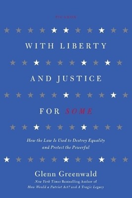 With Liberty and Justice for Some: How the Law is Used to Destroy Equality and P