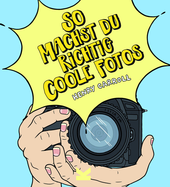 So Machst Du Richtig Coole Fotos Henry Carroll