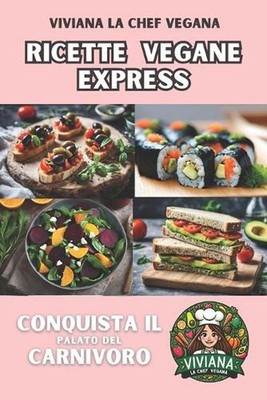 Ricette Vegane Express: Conquista il Palato del Carnivoro by Viviana La Chef Veg
