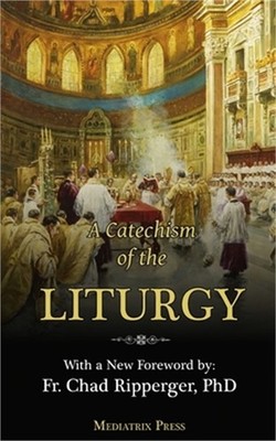 A Catechism of the Liturgy: For use with the Traditional Latin Mass (Paperback o