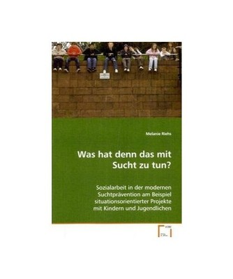 Was hat denn das mit Sucht zu tun?: Sozialarbeit in der modernen Suchtpräventio