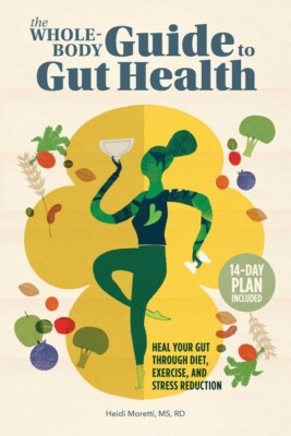 The Whole-Body Guide To Gut Health: Heal Your Gut Through Diet, Exercise, A...