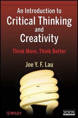An Introduction to Critical Thinking and Creativity   Think More, Think Better
