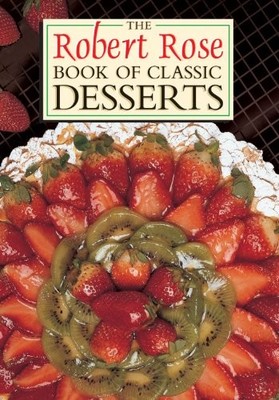 The Robert Rose Book of Classic Desserts, Rose, Robert