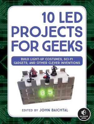 10 LED Projects for Geeks: Build Light-Up Costumes, Sci-Fi Gadgets, and Other Cl