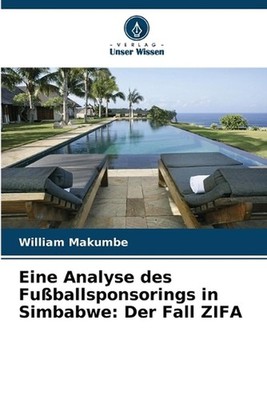 Eine Analyse des Fuballsponsorings in Simbabwe: Der Fall ZIFA by William Makumbe