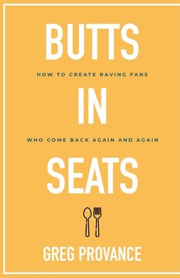 Butts In Seats: How to Create Raving Fans Who Come Back Again and Again