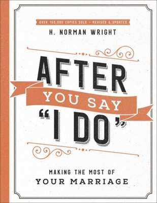 After You Say ''i Do'': Making the Most of Your Marriage by Wright, H. Norman