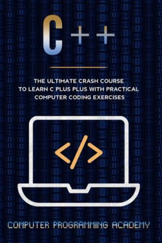 C The Ultimate Crash Course To Learn C Plus Plus With Practical Computer Coding Exercises By Computer Programming Academy 19 Trade Paperback For Sale Online Ebay