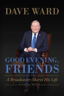 Good Evening, Friends: A Broadcaster Shares His Life by Ward, Dave