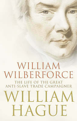 William Wilberforce: The Life of the Great Anti-Slave Trade Campaigner, Hague, W