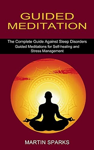 Guided Meditation: The Complete Guide Against S. Sparks**