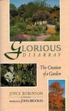 Glorious Disarray: The Creation of a Garden, Robinson, Joyce, Used; Good Book