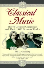 Classical Music: The 50 Greatest Composers and Their 1,000 Gr - VERY GOOD