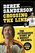 CROSSING THE LINE: THE OUTRAGEOUS STORY OF A HOCKEY By Derek Sanderson & Kevin