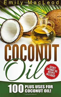 Coconut Oil: 100 Plus Uses for Coconut Oil! Learn all t - Paperback NEW MacLeod,