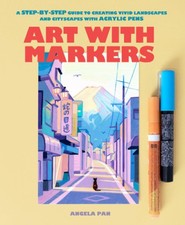 Art with Markers: A Step-By-Step Guide to Creating Vivid Landscapes and