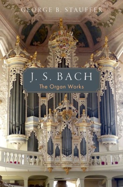 J. S. Bach The Organ Works by George B.  Stauffer (Hardback Book)