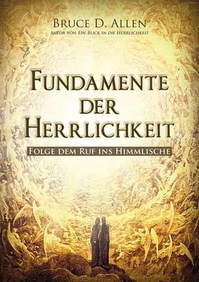 [Foundations of glory] ; Fundamente der Herrlichkeit : folge dem Ruf ins Himmlis