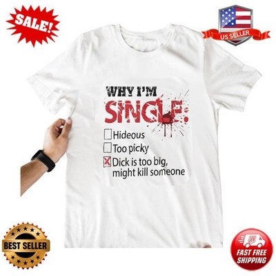 Sarcastic Dating T Shirt Why I'm Single Too Big Meme Graphic Tee