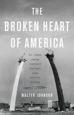 The Broken Heart of America: St. Louis and the Violent History of th - VERY GOOD