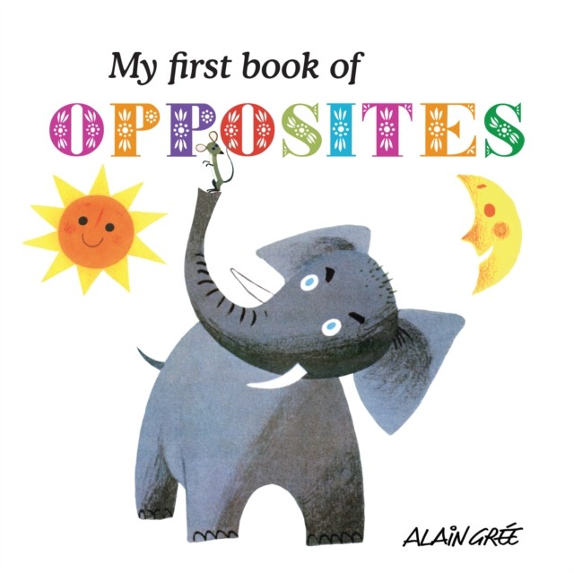 My First Book of Opposites by Alain Gree (Board book)