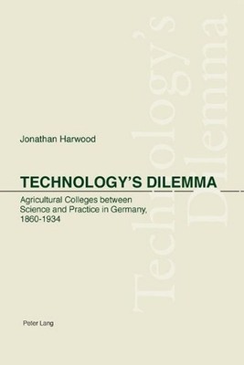 Technology's Dilemma: Agricultural Colleges Between Science and Practice in Germ
