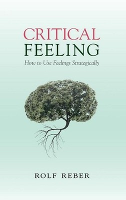 Critical Feeling: How to Use Feelings Strategically by Rolf Reber (English) Hard