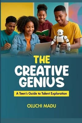 The Creative Genius: A Teen's Guide to Talent Exploration by Oluchi Madu Paperba