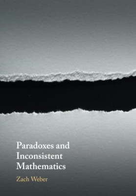 Paradoxes and Inconsistent Mathematics - Paperback NEW Weber, Zach 04/04/2024