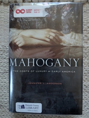 Mahogany The Costs of Luxury in Early America Jennifer L Anderson HCDJ 2012