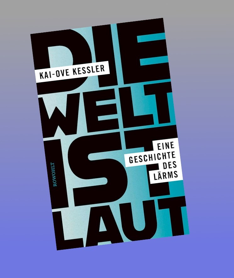 Die Welt ist laut: Eine Geschichte des Lärms Kai-Ove Kessler - Bild 2