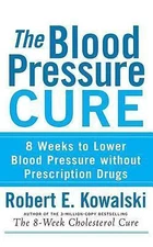 The Blood Pressure Cure: 8 Weeks to Lower Blood Pressure Without Prescription...