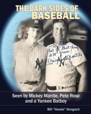 Dark Sides of Baseball : Seen by Mickey Mantle, Pete Rose and a Yankee Batboy...