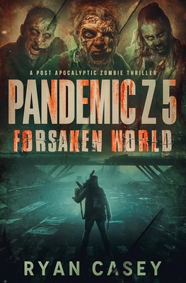 Pandemic Z 5: Forsaken World: A Post Apocalyptic Zombie Thriller 