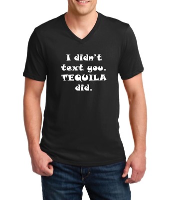 Mens V-neck I Didn t Text You Tequila Did Shirt Drunk Party Graphic Tee Funny