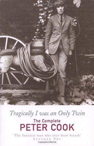 Tragically I was an Only Twin: The Complete Peter Cook,Peter Cook,William Cook