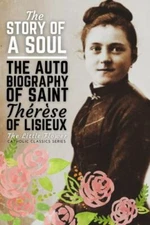 The Story of a Soul, The Autobiography of Saint Therese of Lisieux by Lisieux...