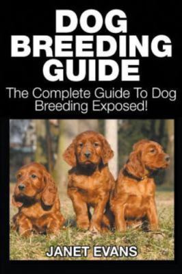 Dog Breeding Guide: The Complete Guide to Dog Breeding Exposed, Brand New, Fr...