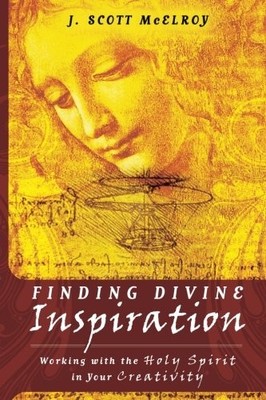 FINDING DIVINE INSPIRATION: WORKING WITH THE HOLY SPIRIT By J. Scott Mcelroy
