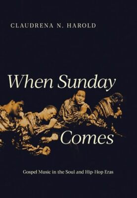 When Sunday Comes: Gospel Music in the Soul and Hip-Hop Eras by Claudrena N. ...