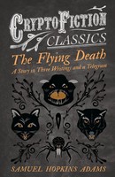 Samuel Hopkins Adams | The Flying Death - A Story In Three Writings And A...