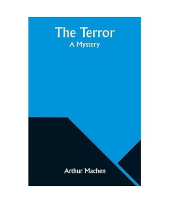 The Terror: A Mystery, Machen, Arthur