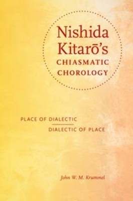 Nishida Kitaros Chiasmatic Chorology by John W. M. Krummel HARDBACK